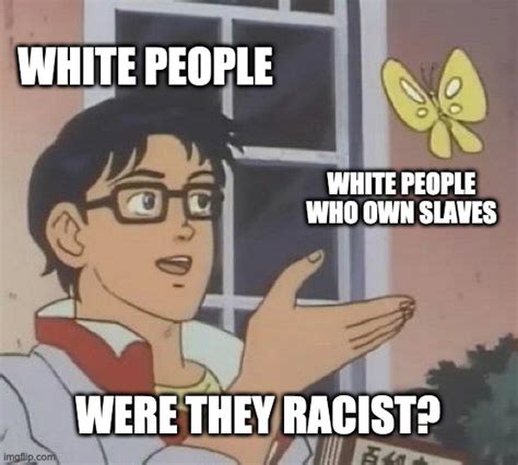 Is Slavery Racist Imgflip