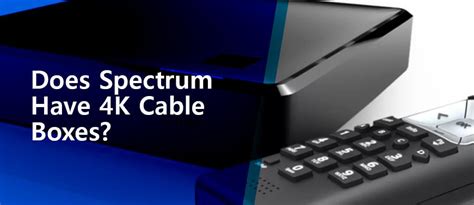 Does Spectrum Have 4k Cable Boxes Find Out Now 2024