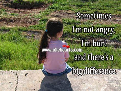 Sometimes Im Not Angry Im Hurt And Theres A Big Difference