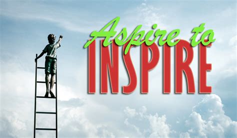 'people are supossed to aspire to become their fathers, not shudder at the thought.', r.a if machines replace achievement, then to what will people aspire? Contest Alert - Aspire to Inspire! - 123Greetings Studio ...