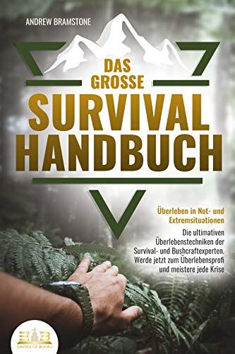 Das große SURVIVAL HANDBUCH Überleben in Not und Extremsituationen