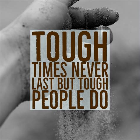 Tough Times Never Last But Tough People Do Quotes Dailyinspirationalquotes Inspiratio