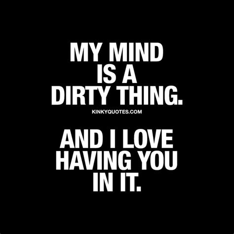 My Mind Is A Dirty Thing And I Love Having You In It Click Here