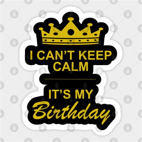 I Cant Keep Calm Its My Birthday Birthday Sticker Teepublic