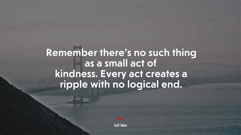 674414 Remember Theres No Such Thing As A Small Act Of Kindness