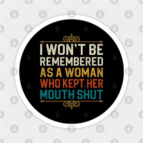 i won t be remembered as a woman who kept her mouth shut i wont be remembered as a woman
