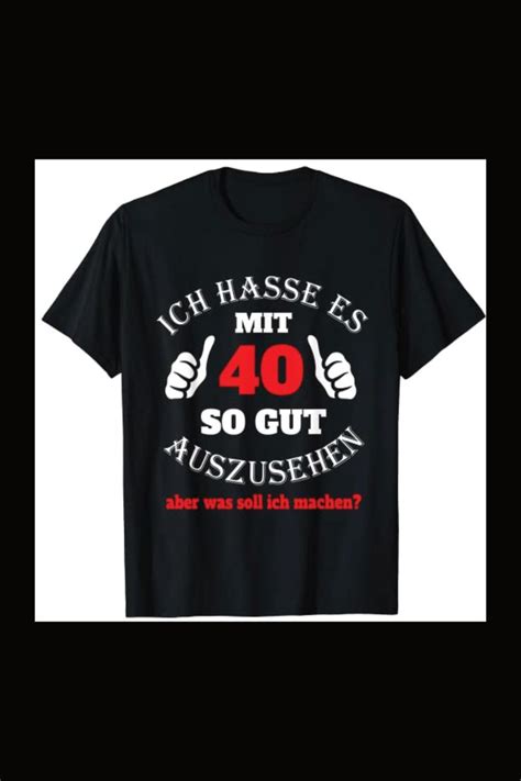 40 Geburtstag Ich Hasse Es Mit 40 So Gut Auszusehen 40er T Shirt Geburtstag Mann Sprüche Zum