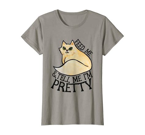 Feed Me And Tell Me Im Pretty Cat T Shirt