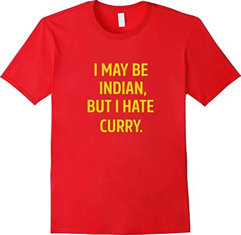 I May Be Indian But I Hate Curry Funny T T Shirt Clothing