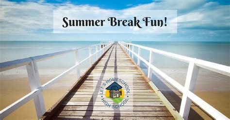 Here Are Some Fun Ideas For Summer Break From Letshomeschoolhighschool