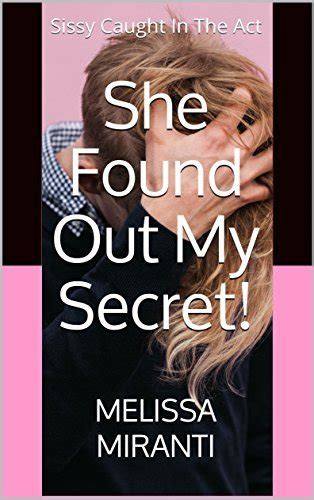 she found out my secret sissy caught in the act by melissa miranti goodreads