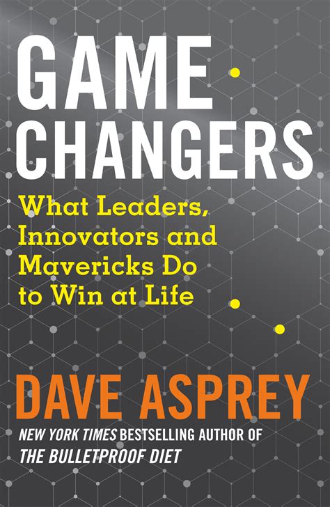Dave Asprey, Game Changers / What Leaders, Innovators and Mavericks Do
