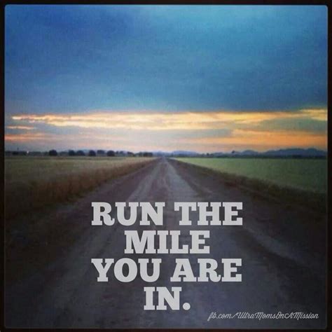 Run The Mile You Are In Running Quotes Funny Inspirational Running