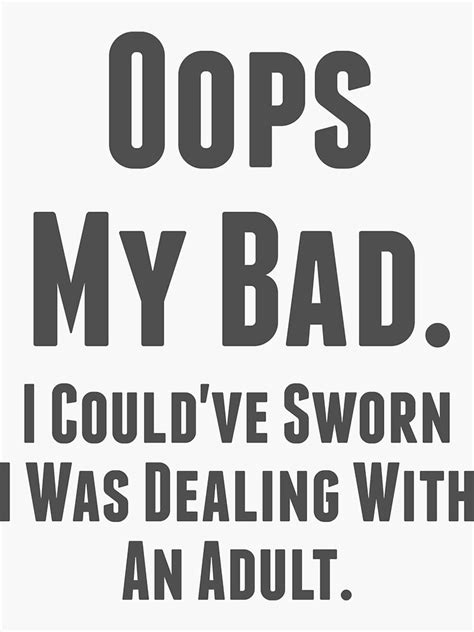 oops my bad i could ve sworn i was dealing with an adult funny tee sticker for sale by artvia