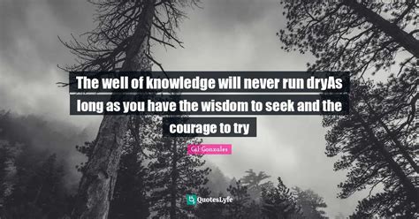 The Well Of Knowledge Will Never Run Dryas Long As You Have The Wisdom
