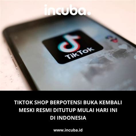 Tiktok Shop Berpotensi Buka Kembali Meski Resmi Ditutup Mulai Hari Ini Di Indonesia Incuba