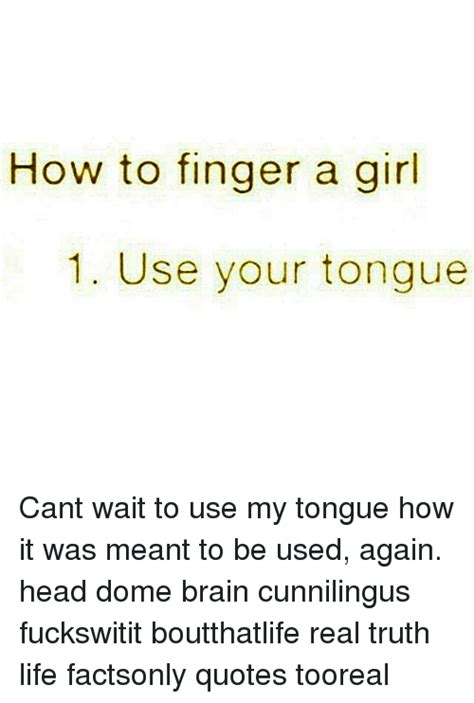 How To Finger A Girl 1 Use Your Tongue Cant Wait To Use My Tongue How It Was Meant To Be Used