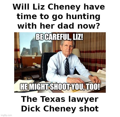 will liz cheney have time to go hunting with her dad now imgflip