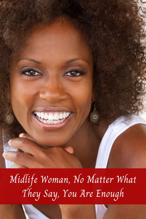 Midlife Woman No Matter What They Say You Are Enough Midlife A Go Go