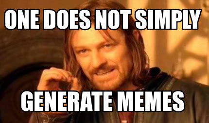 Meme Creator Funny One Does Not Simply Generate Memes Meme Generator