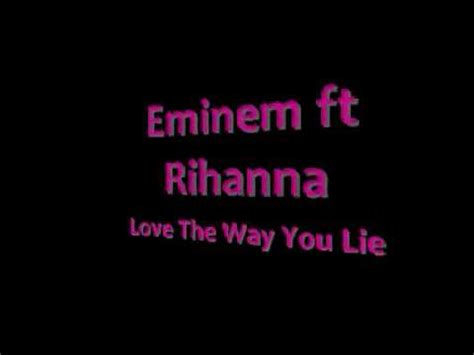 She said about her contribution to this song, the hook to love the way you lie fell out of my mouth. Eminem ft Rihanna Love The Way You Lie - Lyrics in ...