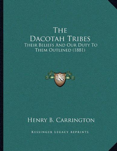 The Dacotah Tribes Their Beliefs And Our Duty To Them Outlined By Henry B Carrington Goodreads