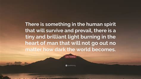 Leo Tolstoy Quote There Is Something In The Human Spirit That Will