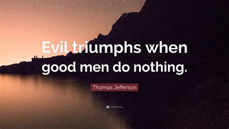 Thomas Jefferson Quote Evil Triumphs When Good Men Do Nothing