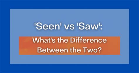 Seen Vs Saw Whats The Difference Between The Two