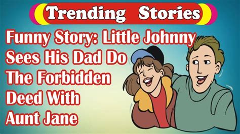 Funny Story Little Johnny Sees His Dad Do The Forbidden Deed With Aunt Jane Youtube