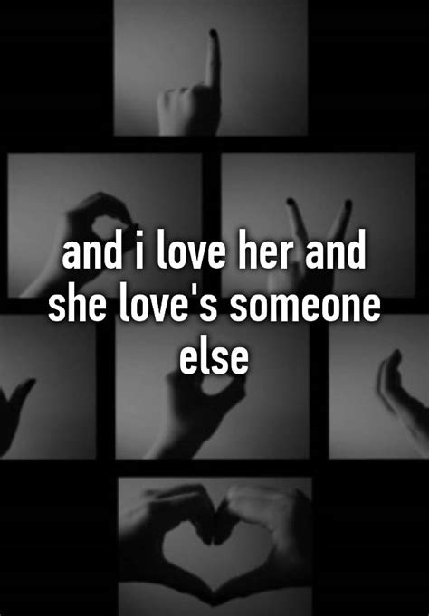 And I Love Her And She Loves Someone Else