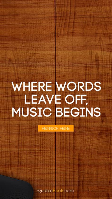 Where Words Leave Off Music Begins Quote By Heinrich Heine Quotesbook