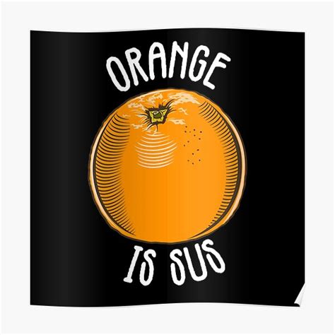 Orange Is Sus Poster For Sale By Thepatcher Redbubble