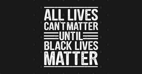 2 weeks, 4 days ago. all lives can't matter until black lives matter , black ...