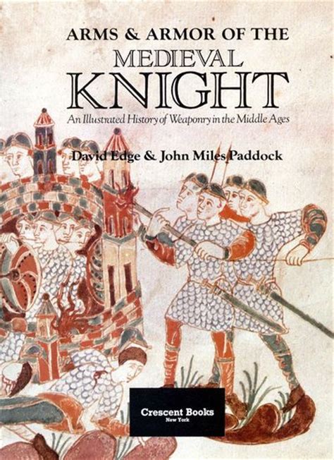 David Edge John Miles Paddock Arms And Armor Of The Medieval Knight An Illustrated History Of