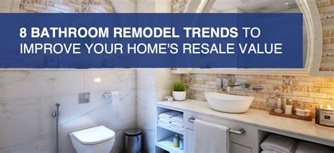 8 Bathroom Remodel Trends To Improve Your Home S Re Value