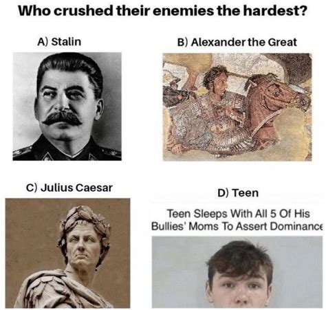 Who Crushed Their Enemies The Hardest A Stalin B Alexander The Great