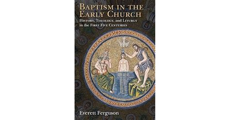 Baptism In The Early Church History Theology And Liturgy In The First Five Centuries By