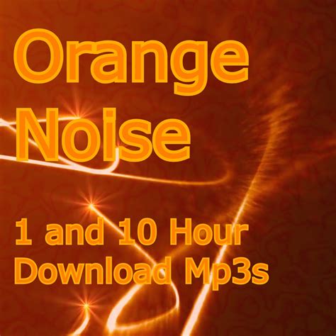 Orange Noise Ambient Sound 1 And 10 Hour Download Mp3s Electric