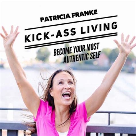 Kick Ass Living How To Become Your Most Authentic Self Podcast On Spotify