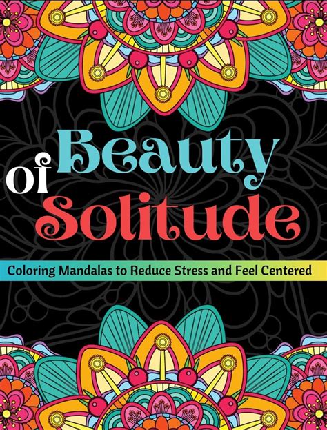 Beauty Of Solitude Coloring Mandalas To Reduce Stress And Feel Center