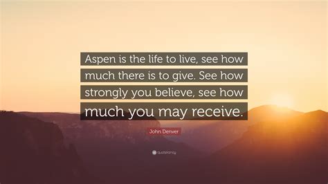 John Denver Quote “aspen Is The Life To Live See How Much There Is To