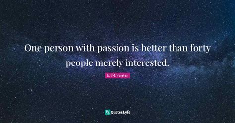 One Person With Passion Is Better Than Forty People Merely Interested Quote By E M Forster
