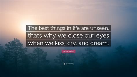 Helen Keller Quote The Best Things In Life Are Unseen Thats Why We