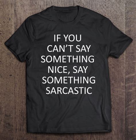 If You Cant Say Something Nice Say Something Sarcastic T S