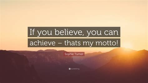 Sophie Turner Quote If You Believe You Can Achieve Thats My Motto