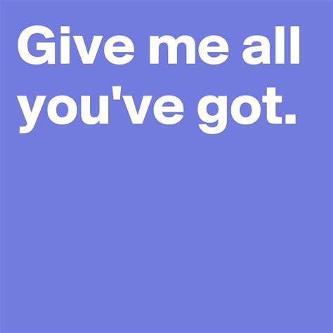 Give Me All Youve Got Post By Janem803 On Boldomatic
