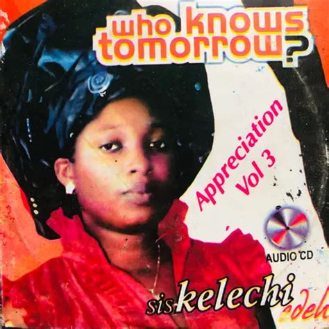 Download Mp3 Kelechi Edeh No One Knows Tomorrow Ebezila