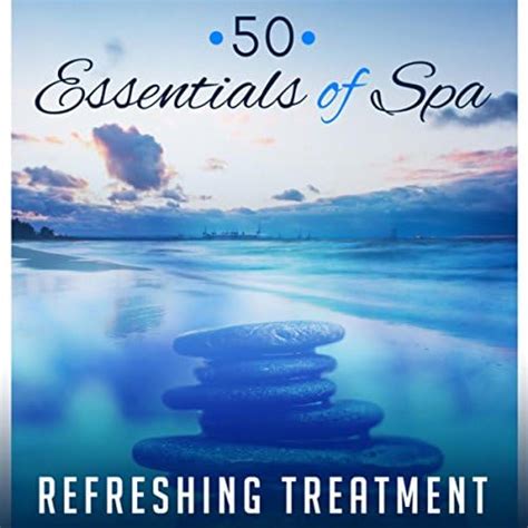 50 Essentials Of Spa Refreshing Treatment Beauty Spa Music Collection Essence Of