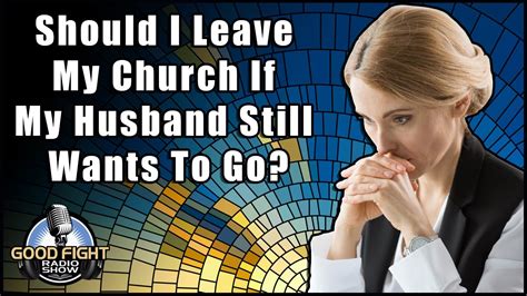 We did not find results for: Should I Leave My Church If My Husband Still Wants To Go ...